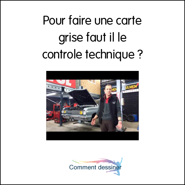 Pour faire une carte grise faut il le controle technique